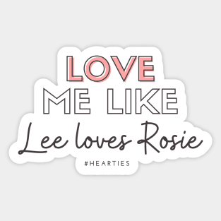 Love Me Like Lee Loves Rosie - Hearties Sticker